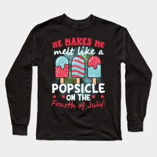 He Makes Me Melt Like A Popsicle On The Fourth Of July Long Sleeve T-Shirt